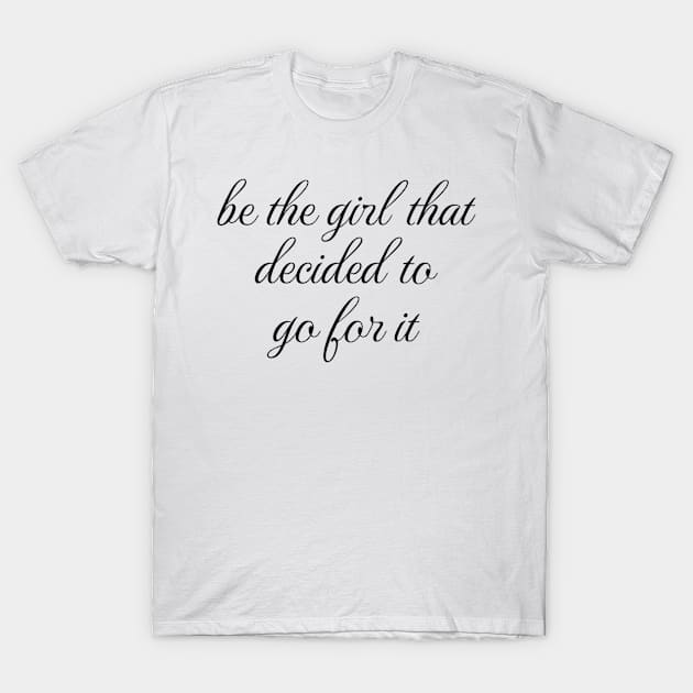 Women Empowerment Tee "Be the Girl That Decided to Go For It" Confidence Boosting T-Shirt, Inspirational Gift for Women T-Shirt by TeeGeek Boutique